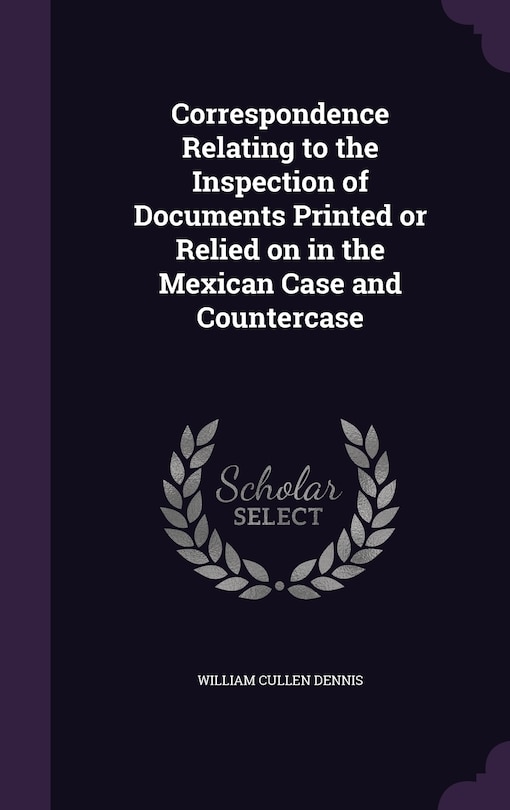 Couverture_Correspondence Relating to the Inspection of Documents Printed or Relied on in the Mexican Case and Countercase