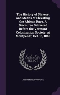 Front cover_The History of Slavery, and Means of Elevating the African Race. A Discourse Delivered Before the Vermont Colonization Society, at Montpelier, Oct. 15, 1840