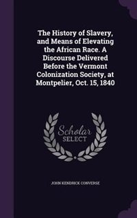 Front cover_The History of Slavery, and Means of Elevating the African Race. A Discourse Delivered Before the Vermont Colonization Society, at Montpelier, Oct. 15, 1840