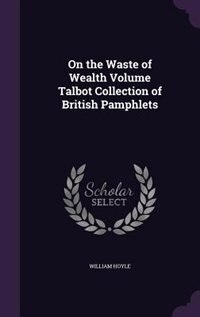 On the Waste of Wealth Volume Talbot Collection of British Pamphlets