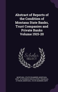 Couverture_Abstract of Reports of the Condition of Montana State Banks, Trust Companies and Private Banks Volume 1915-20