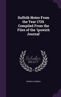 Couverture_Suffolk Notes From the Year 1729. Compiled From the Files of the 'ipswich Journal'