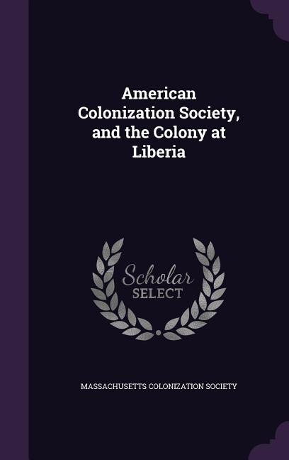 American Colonization Society, and the Colony at Liberia