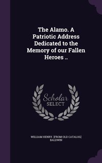 Couverture_The Alamo. A Patriotic Address Dedicated to the Memory of our Fallen Heroes ..