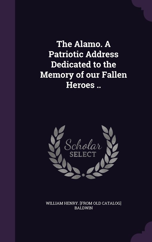 Couverture_The Alamo. A Patriotic Address Dedicated to the Memory of our Fallen Heroes ..