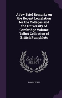 Couverture_A few Brief Remarks on the Recent Legislation for the Colleges and the University of Cambridge Volume Talbot Collection of British Pamphlets