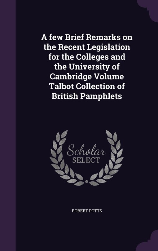 Couverture_A few Brief Remarks on the Recent Legislation for the Colleges and the University of Cambridge Volume Talbot Collection of British Pamphlets
