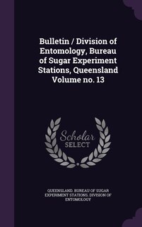 Couverture_Bulletin / Division of Entomology, Bureau of Sugar Experiment Stations, Queensland Volume no. 13