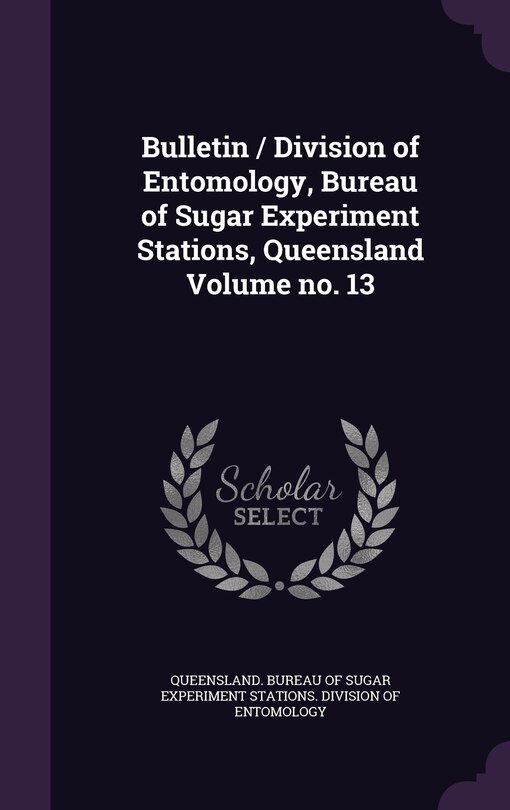 Couverture_Bulletin / Division of Entomology, Bureau of Sugar Experiment Stations, Queensland Volume no. 13