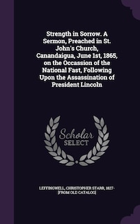 Front cover_Strength in Sorrow. A Sermon, Preached in St. John's Church, Canandaigua, June 1st, 1865, on the Occassion of the National Fast, Following Upon the Assassination of President Lincoln