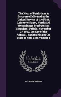Couverture_The Hour of Patriotism. A Discourse Delivered at the United Service of the First, Lafayette Street, North and Westminster Presbyterian Churches, Buffalo, November 27, 1862, the day of the Annual Thanksgiving in the State of New York Volume 1