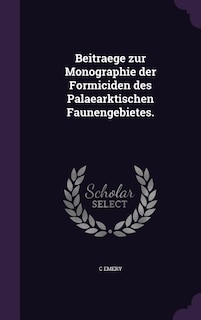 Beitraege zur Monographie der Formiciden des Palaearktischen Faunengebietes.