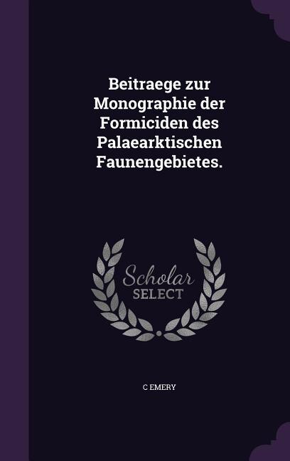 Beitraege zur Monographie der Formiciden des Palaearktischen Faunengebietes.