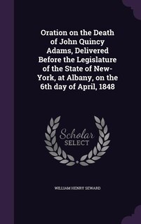 Couverture_Oration on the Death of John Quincy Adams, Delivered Before the Legislature of the State of New-York, at Albany, on the 6th day of April, 1848
