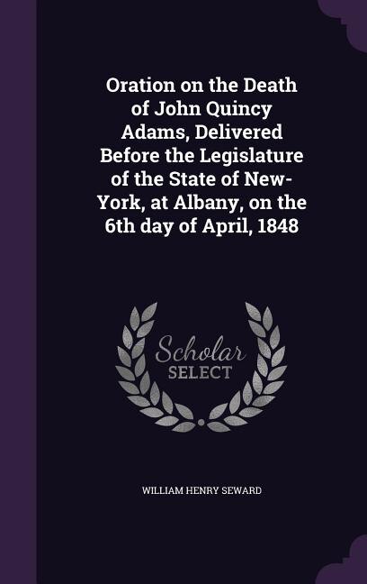 Couverture_Oration on the Death of John Quincy Adams, Delivered Before the Legislature of the State of New-York, at Albany, on the 6th day of April, 1848