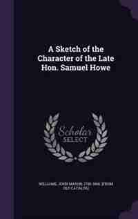 A Sketch of the Character of the Late Hon. Samuel Howe de John Mason 1780-1868. [from O Williams