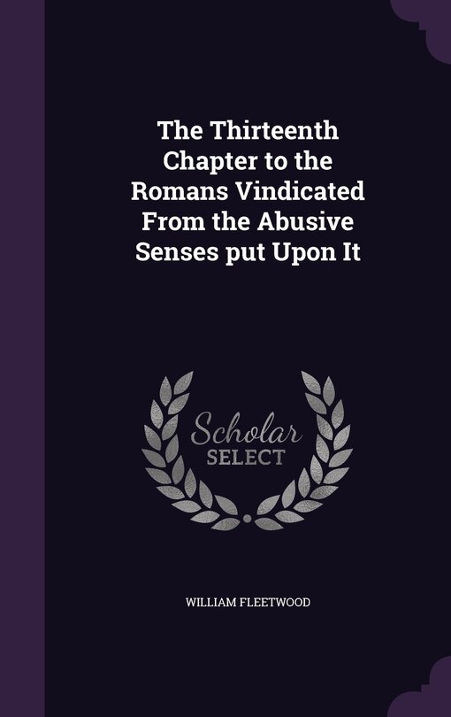 Front cover_The Thirteenth Chapter to the Romans Vindicated From the Abusive Senses put Upon It