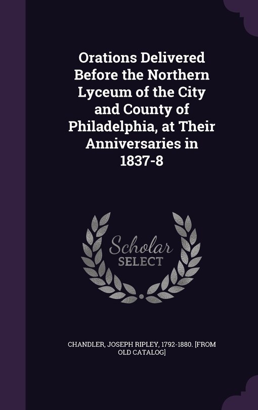 Couverture_Orations Delivered Before the Northern Lyceum of the City and County of Philadelphia, at Their Anniversaries in 1837-8