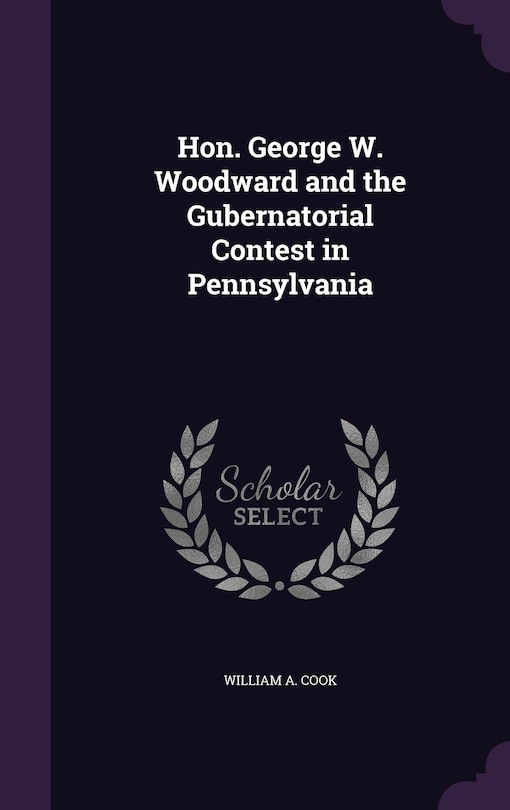 Front cover_Hon. George W. Woodward and the Gubernatorial Contest in Pennsylvania