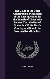 Front cover_The Voice of the Third Generation; a Discussion of the Race Question for the Benefit of Those who Believe That the United States is a White Man's Country and Should be Governed by White Men