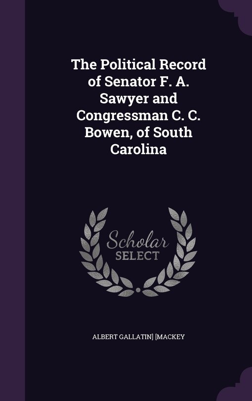 Couverture_The Political Record of Senator F. A. Sawyer and Congressman C. C. Bowen, of South Carolina