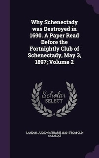 Couverture_Why Schenectady was Destroyed in 1690. A Paper Read Before the Fortnightly Club of Schenectady, May 3, 1897; Volume 2