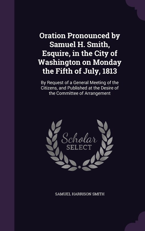 Couverture_Oration Pronounced by Samuel H. Smith, Esquire, in the City of Washington on Monday the Fifth of July, 1813