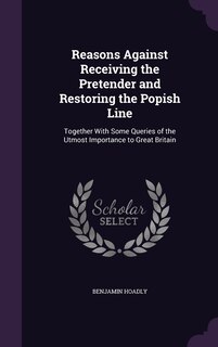 Front cover_Reasons Against Receiving the Pretender and Restoring the Popish Line