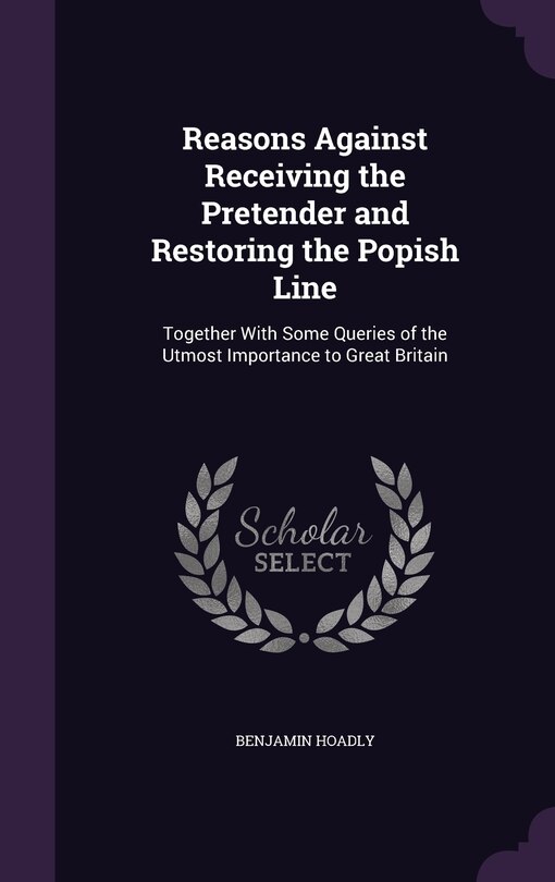 Front cover_Reasons Against Receiving the Pretender and Restoring the Popish Line