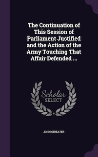 Front cover_The Continuation of This Session of Parliament Justified and the Action of the Army Touching That Affair Defended ...