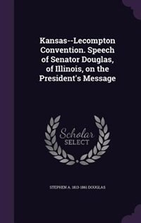 Front cover_Kansas--Lecompton Convention. Speech of Senator Douglas, of Illinois, on the President's Message