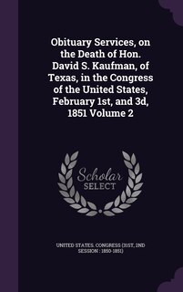 Couverture_Obituary Services, on the Death of Hon. David S. Kaufman, of Texas, in the Congress of the United States, February 1st, and 3d, 1851 Volume 2