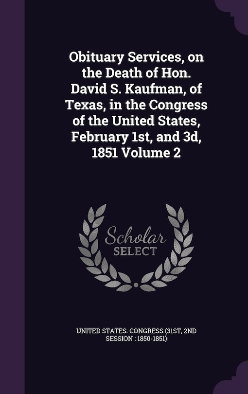 Couverture_Obituary Services, on the Death of Hon. David S. Kaufman, of Texas, in the Congress of the United States, February 1st, and 3d, 1851 Volume 2