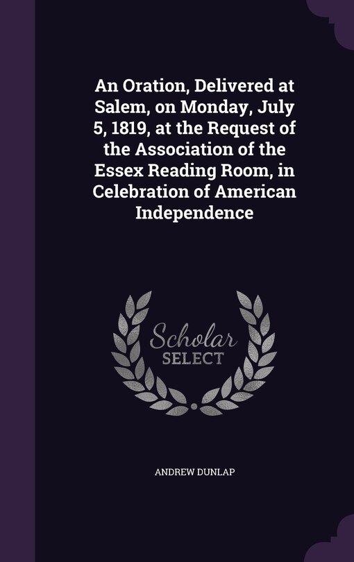 Front cover_An Oration, Delivered at Salem, on Monday, July 5, 1819, at the Request of the Association of the Essex Reading Room, in Celebration of American Independence