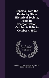 Couverture_Reports From the Kentucky State Historical Society, From its Reorganization, October 6, 1896, to October 4, 1902