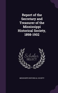 Front cover_Report of the Secretary and Treasurer of the Mississippi Historical Society, 1898-1902