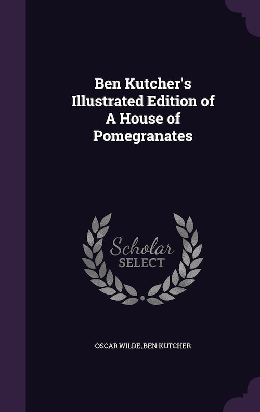 Couverture_Ben Kutcher's Illustrated Edition of A House of Pomegranates