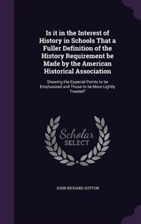 Front cover_Is it in the Interest of History in Schools That a Fuller Definition of the History Requirement be Made by the American Historical Association