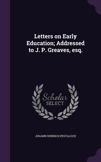 Letters on Early Education; Addressed to J. P. Greaves, esq.