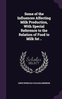 Front cover_Some of the Influences Affecting Milk Production, With Special Reference to the Relation of Food to Milk fat ..