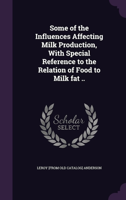 Front cover_Some of the Influences Affecting Milk Production, With Special Reference to the Relation of Food to Milk fat ..