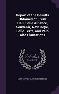 Front cover_Report of the Results Obtained on Evan Hall, Belle Alliance, Souvenir, New Hope, Belle Terre, and Palo Alto Plantations