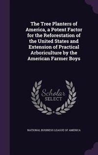 Front cover_The Tree Planters of America, a Potent Factor for the Reforestation of the United States and Extension of Practical Arboriculture by the American Farmer Boys