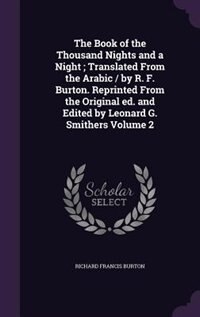 The Book of the Thousand Nights and a Night ; Translated From the Arabic / by R. F. Burton. Reprinted From the Original ed. and Edited by Leonard G. Smithers Volume 2