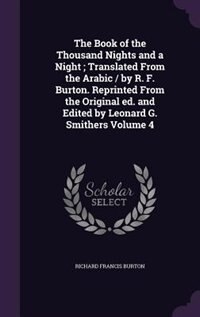 The Book of the Thousand Nights and a Night ; Translated From the Arabic / by R. F. Burton. Reprinted From the Original ed. and Edited by Leonard G. Smithers Volume 4