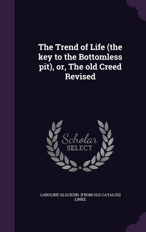 Couverture_The Trend of Life (the key to the Bottomless pit), or, The old Creed Revised