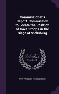 Front cover_Commissioner's Report. Commission to Locate the Position of Iowa Troops in the Siege of Vicksburg