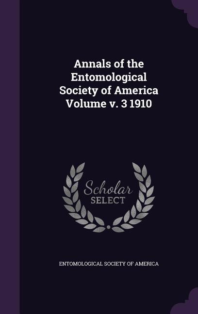 Annals of the Entomological Society of America Volume v. 3 1910