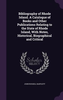 Front cover_Bibliography of Rhode Island. A Catalogue of Books and Other Publications Relating to the State of Rhode Island, With Notes, Historical, Biographical and Critical