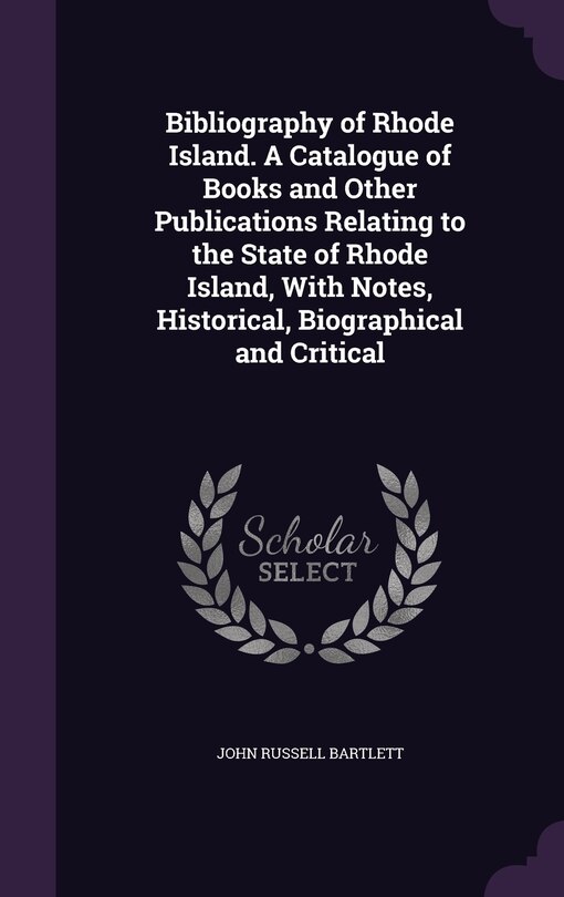 Front cover_Bibliography of Rhode Island. A Catalogue of Books and Other Publications Relating to the State of Rhode Island, With Notes, Historical, Biographical and Critical